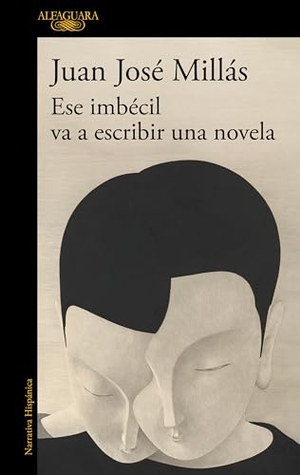 Millás, Juan José. Ese Imbécil Va a Escribir Una Novela / That Imbecile Is Going to Write a Novel. Prh Grupo Editorial, 2025.