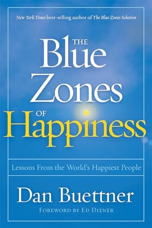 Buettner, Dan. Blue Zones of Happiness - Lessons From the World's Happiest People. National Geographic - IWUK, 2020.