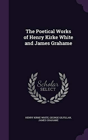 White, Henry Kirke / Gilfillan, George et al. The Poetical Works of Henry Kirke White and James Grahame. Touchladybirdlucky Studios, 2016.