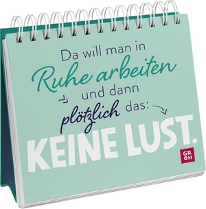 Groh Verlag (Hrsg.). Da will man in Ruhe arbeiten und dann plötzlich das: keine Lust.. Groh Verlag, 2022.