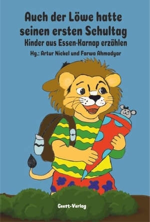 Nickel, Artur / Farwa Ahmadyar (Hrsg.). Auch der Löwe hatte seinen ersten Schultag - Kinder aus Essen-Karnap erzählen. Geest-Verlag GmbH, 2026.