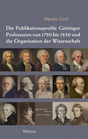 Gierl, Martin. Die Publikationsprofile Göttinger Professoren von 1750 bis 1830 und die Organisation der Wissenschaft. Wallstein Verlag GmbH, 2025.
