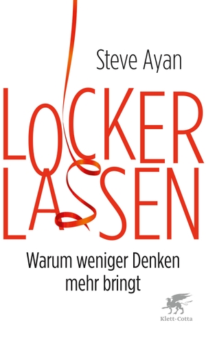 Ayan, Steve. Lockerlassen - Warum weniger Denken mehr bringt. Klett-Cotta Verlag, 2016.