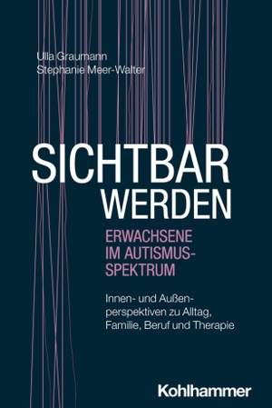 Graumann, Ulla / Stephanie Meer-Walter. Sichtbar werden - Erwachsene im Autismus-Spektrum - Innen- und Außenperspektiven zu Alltag, Familie, Beruf und Therapie. Kohlhammer W., 2026.