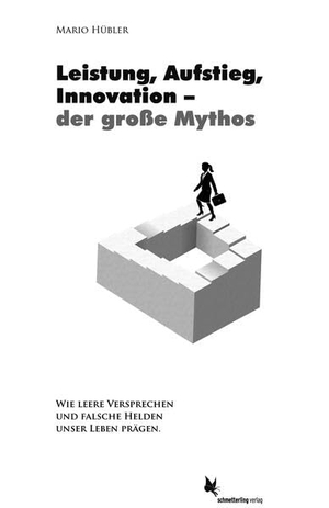 Hübler, Mario. Leistung, Aufstieg, Innovation - der große Mythos - Wie leere Versprechen und falsche Helden unser Leben prägen. Schmetterling Verlag GmbH, 2026.