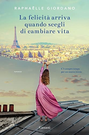 Giordano, Raphaëlle. La felicità arriva quando scegli di cambiare vita. Garzanti, 2018.