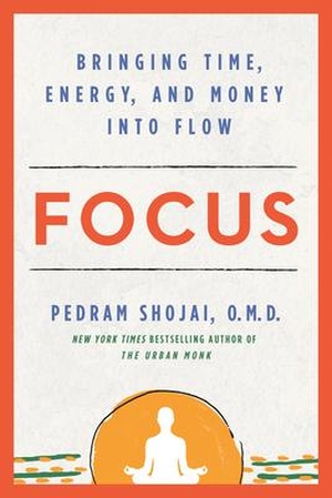 Shojai, Pedram. Focus: Bringing Time, Energy, and Money Into Flow. Hay House, 2021.