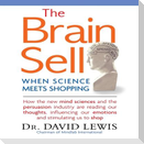 The Brain Sell: When Science Meets Shopping; How the New Mind Sciences and the Persuasion Industry Are Reading Our Thoughts, Influenci