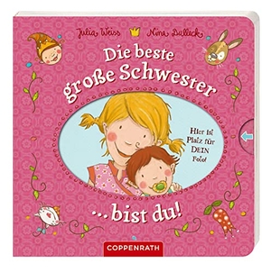 Weiss, Julia. Die beste große Schwester bist du!. Coppenrath, 2016.