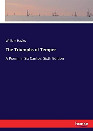 Hayley, William. The Triumphs of Temper - A Poem, in Six Cantos. Sixth Edition. hansebooks, 2017.