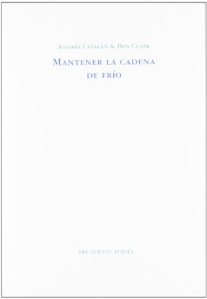 Clark, Ben / Andrés Catalán. Mantener la cadena de frío. Editorial Pre-Textos, 2012.