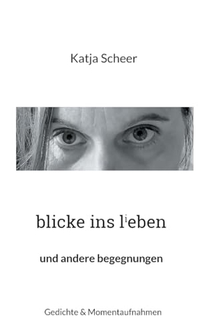 Scheer, Katja. blicke ins lieben - und andere begegnungen. Books on Demand, 2023.