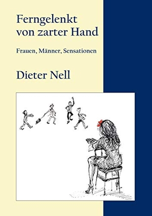Nell, Dieter. Ferngelenkt von zarter Hand - Frauen, Männer, Sensationen. Books on Demand, 2021.