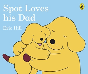 Hill, Eric. Spot Loves His Dad. Penguin Life, 2017.