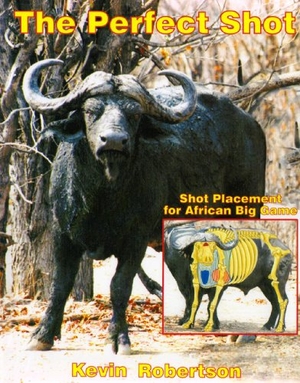 Robertson, Kevin. The Perfect Shot - Shot Placement for African Big Game. Globe Pequot Publishing Group Inc, 2007.