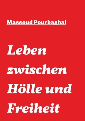 Pourbaghai, Massoud. Leben zwischen Hölle und Freiheit. tredition, 2019.