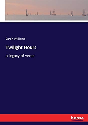 Williams, Sarah. Twilight Hours - a legacy of verse. hansebooks, 2017.