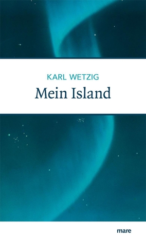 Karl Wetzig. Mein Island. mareverlag, 2017.