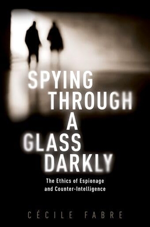 Fabre. Spying Through a Glass Darkly - The Ethics of Espionage and Counter-Intelligence. Oxford University Press, 2022.