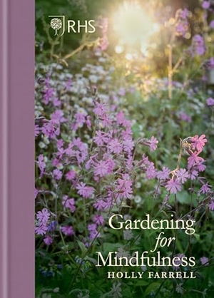 Farrell, Holly / Royal Horticultural Society. RHS Gardening for Mindfulness. Octopus Publishing Group, 2020.