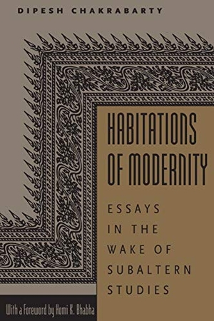 Chakrabarty, Dipesh. Habitations of Modernity - Essays in the Wake of Subaltern Studies. University of Chicago Press, 2002.