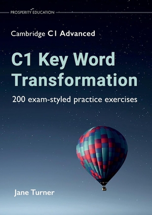 Turner, Jane. C1 Key Word Transformation - 200 exam-styled practice exercises. Prosperity Education, 2022.