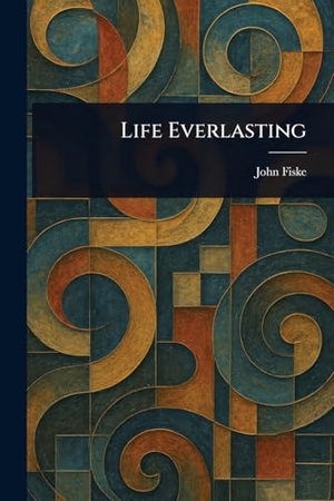 Fiske, John. Life Everlasting. Creative Media Partners, LLC, 2025.