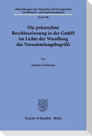 Die präsenzlose Beschlussfassung in der GmbH im Lichte der Wandlung des Versammlungsbegriffs