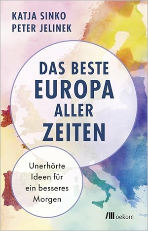 Jelinek, Peter / Katja Sinko. Das beste Europa aller Zeiten - Unerhörte Ideen für ein besseres Morgen. Oekom Verlag GmbH, 2026.