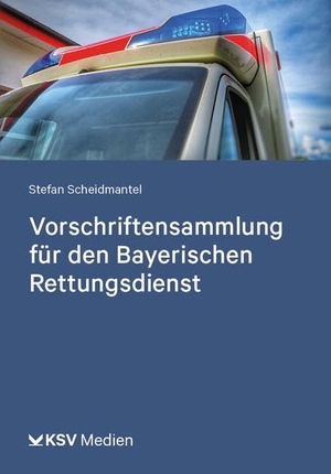Scheidmantel, Stefan. Vorschriftensammlung für den Bayerischen Rettungsdienst. Kommunal-u.Schul-Verlag, 2023.
