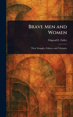 Fuller, Osgood E.. Brave Men and Women. Legare Street Press, 2025.