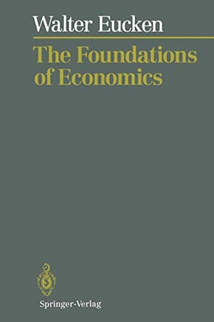 Eucken, Walter. The Foundations of Economics - History and Theory in the Analysis of Economic Reality. Springer Berlin Heidelberg, 2011.