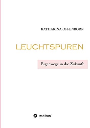 Offenborn, Katharina. Leuchtspuren - Eigenwege in die Zukunft. tredition, 2020.