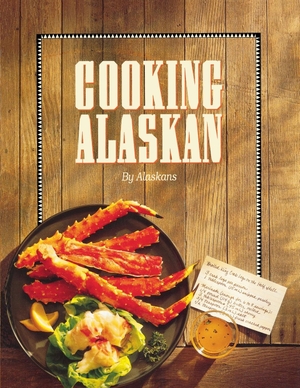 Alaskans. Cooking Alaskan. Alaska Northwest Books, 1983.