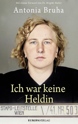 Bruha, Antonia. Ich war keine Heldin - Mit einem Vorwort von Dr. Brigitte Bailer. Europa Verlag GmbH, 2022.
