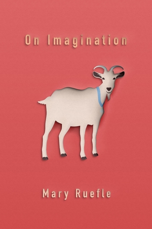 Ruefle, Mary. On Imagination. SARABANDE BOOKS, 2017.
