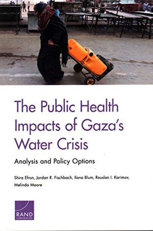 Efron, Shira / Fischbach, Jordan R et al. The Public Health Impacts of Gaza's Water Crisis - Analysis and Policy Options. National Book Network, 2018.