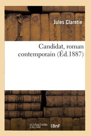 Claretie, Jules. Candidat, roman contemporain. Hachette Livre, 2020.