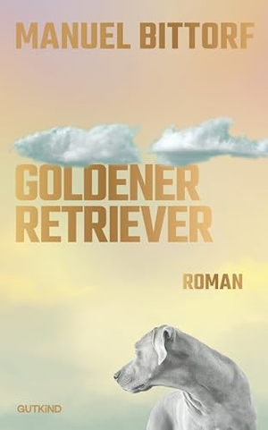 Bittorf, Manuel. Goldener Retriever - Roman | Das Debüt vom gefeierten Musiker Betterov - 'Ein Brett von einem Roman.' Takis Würger. Gutkind Verlag, 2026.
