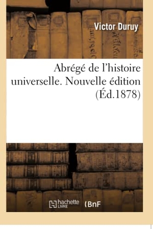 Duruy, Victor. Abrégé de l'histoire universelle. Nouvelle édition. Hachette Livre, 2018.