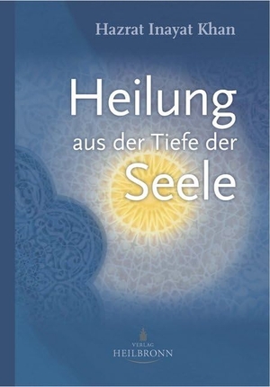 Inayat Khan, Hazrat. Heilung aus der Tiefe der Seele - Mystik und geistige Heilung. Verlag Heilbronn, 2019.