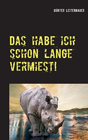 Leitenbauer, Günter. Das habe ich schon lange vermiest! - Ein Nashorn ist nichts anderes als ein Einhorn mit Adipositas!. Books on Demand, 2020.