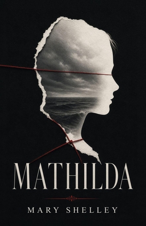 Shelley, Mary. Mathilda - A Gothic Tale of Grief, Isolation, and Forbidden Love. Curated Collection Publishing, 2026.