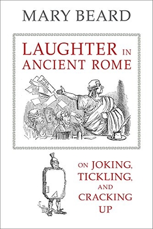 Beard, Mary. Laughter in Ancient Rome - On Joking, Tickling, and Cracking Up Volume 71. University of California Press, 2014.