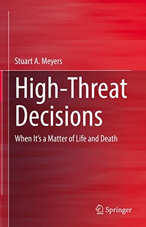 Meyers, Stuart. High-Threat Decisions - When It¿s a Matter of Life and Death. Springer Nature Switzerland, 2022.