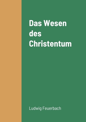 Feuerbach, Ludwig. Das Wesen des Christentum. Lulu Press, 2022.