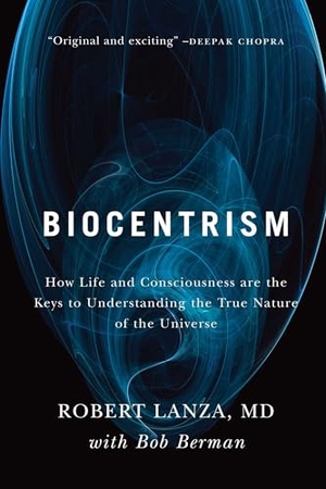 Lanza, Robert / Bob Berman. Biocentrism - How Life and Consciousness Are the Keys to Understanding the True Nature of the Universe. Benbella Books, 2010.