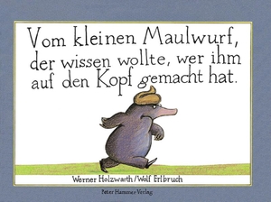 Holzwarth, Werner / Wolf Erlbruch. Vom kleinen Maulwurf, der wissen wollte, wer ihm auf den Kopf gemacht hat (Mini-Ausgabe). Peter Hammer Verlag GmbH, 2002.
