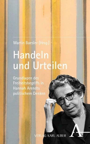Baesler, Martin (Hrsg.). Handeln und Urteilen - Grundlagen des Freiheitsbegriffs in Hannah Arendts politischem Denken. Karl Alber i.d. Nomos Vlg, 2026.
