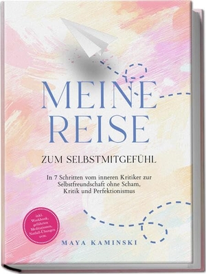 Kaminski, Maya. Meine Reise zum Selbstmitgefühl: In 7 Schritten vom inneren Kritiker zur Selbstfreundschaft ohne Scham, Kritik und Perfektionismus - inkl. Workbook, geführten Meditationen, Notfall-Übungen uvm.. Edition Lunerion, 2025.